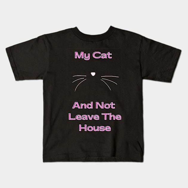 I love Cats My Cat and not leave the house Kids T-Shirt by Da Cats Meow